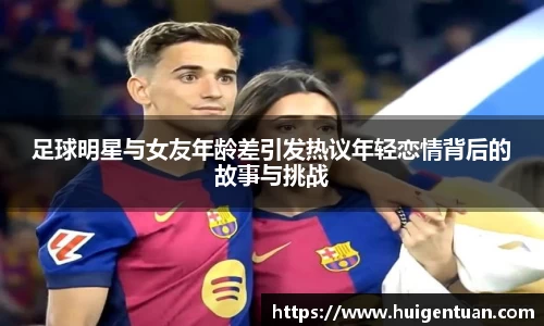 足球明星与女友年龄差引发热议年轻恋情背后的故事与挑战