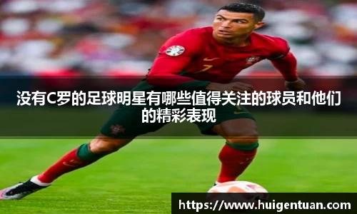 没有C罗的足球明星有哪些值得关注的球员和他们的精彩表现