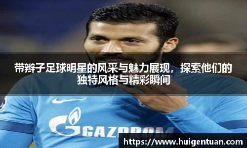 带辫子足球明星的风采与魅力展现，探索他们的独特风格与精彩瞬间